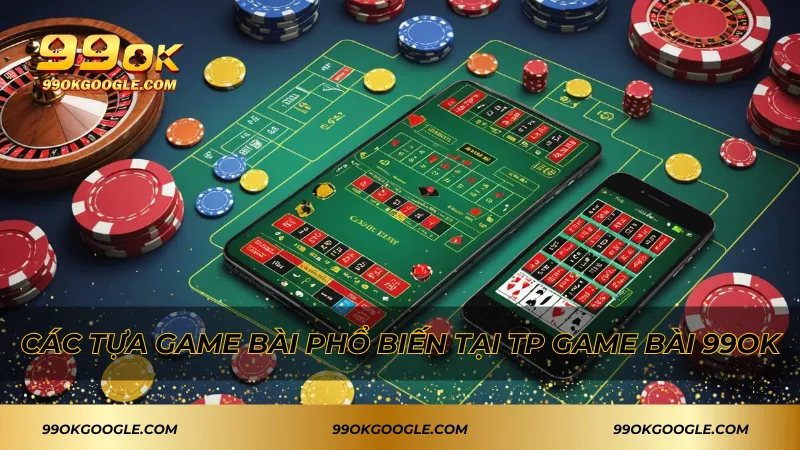 TP Game Bài 99ok – Khám Phá Sân Chơi Bài Đỉnh Cao 2 Các tựa game bài phổ biến tại TP Game bài 99ok