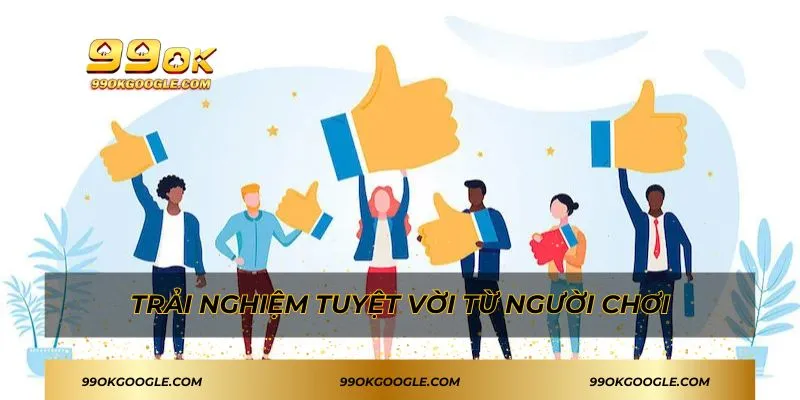 99OK 47 Trải nghiệm tuyệt vời từ người chơi tại 99OK