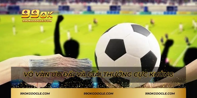 99OK 45 Vô vàn ưu đãi và giải thưởng cực khủng